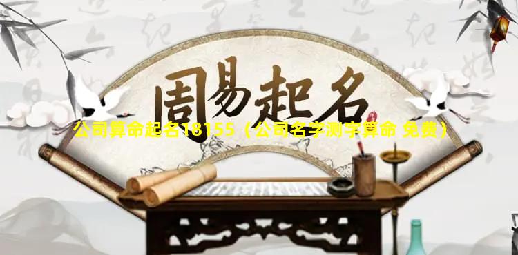 公司算命起名18155（公司名字测字算命 免费）